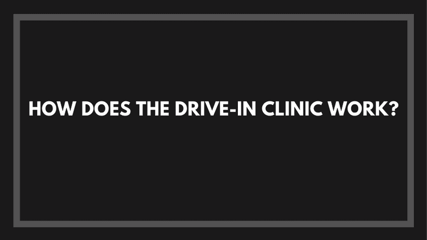 How Does the Drive-in Clinic work?