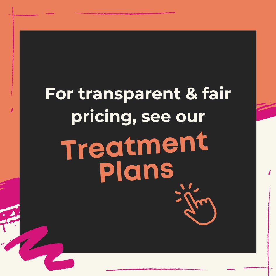 For transparent and for pricing, see ourtreatment plans